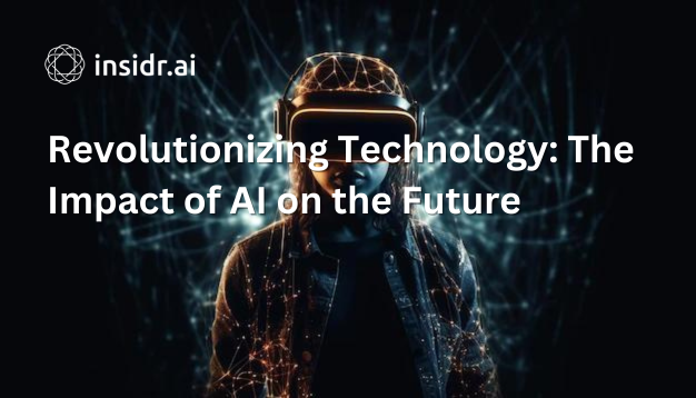 Revolutionizing Technology The Impact of AI on the Future - insidr.ai